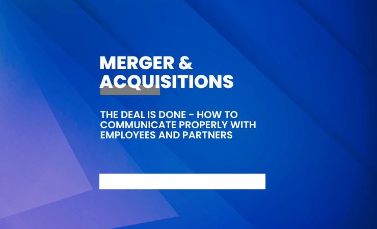 The deal is done – how to communicate properly to employees and partners